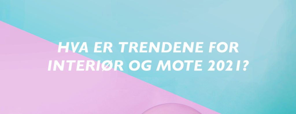 Hva er trendene for interiør og mote 2021? - Intervju med Monica Johansen.